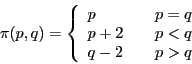 \begin{displaymath}
\pi(p,q) = \left\{ \begin{array}{ll}p &   p=q \ p+2 &   p < q \ q-2 &   p > q \end{array} \right.
\end{displaymath}