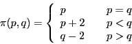 \begin{displaymath}
\pi(p,q) = \left\{ \begin{array}{ll}p & p=q \ p+2 & p < q \ q-2 & p > q \end{array} \right.
\end{displaymath}